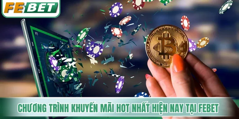 Các chương trình khuyến mãi hot nhất hiện nay tại Febet