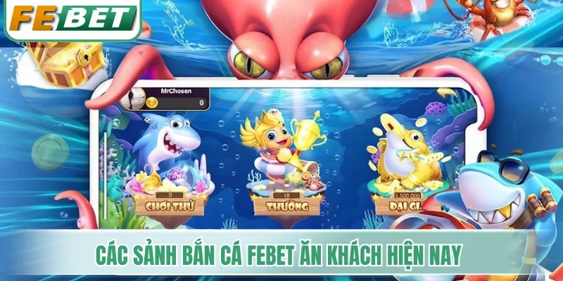 Các sảnh bắn cá Febet ăn khách hiện nay