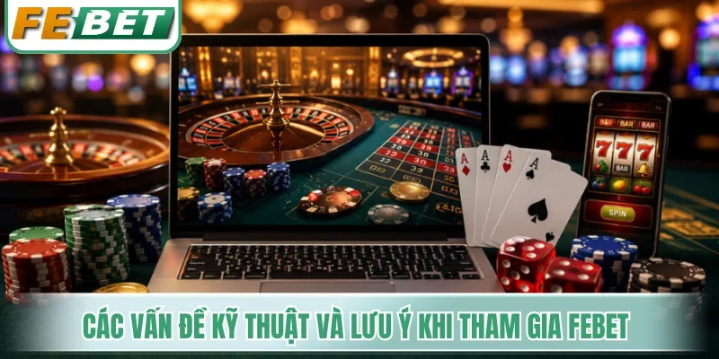 Các vấn đề kỹ thuật và lưu ý khi tham gia Febet
