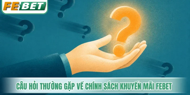 Câu hỏi thường gặp về chính sách khuyến mãi Febet