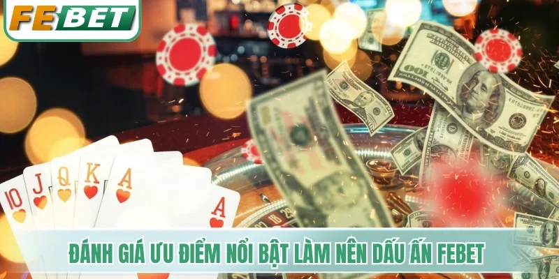 Đánh giá ưu điểm nổi bật làm nên dấu ấn Febet