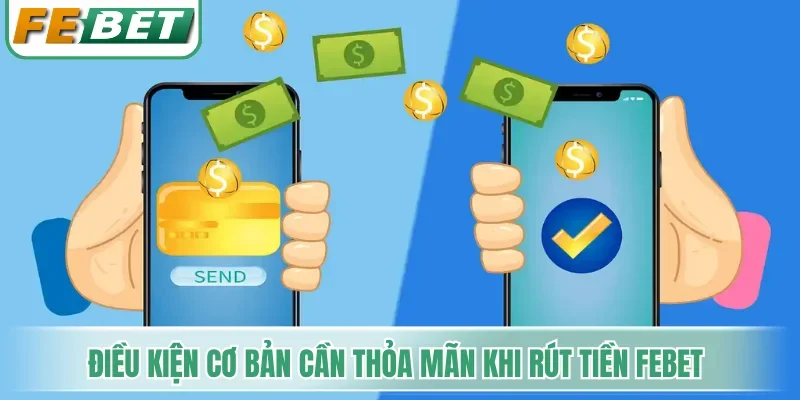 Điều kiện cơ bản cần thỏa mãn khi rút tiền Febet