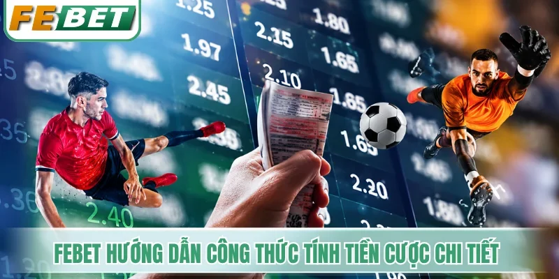 Febet hướng dẫn công thức tính tiền cược chi tiết