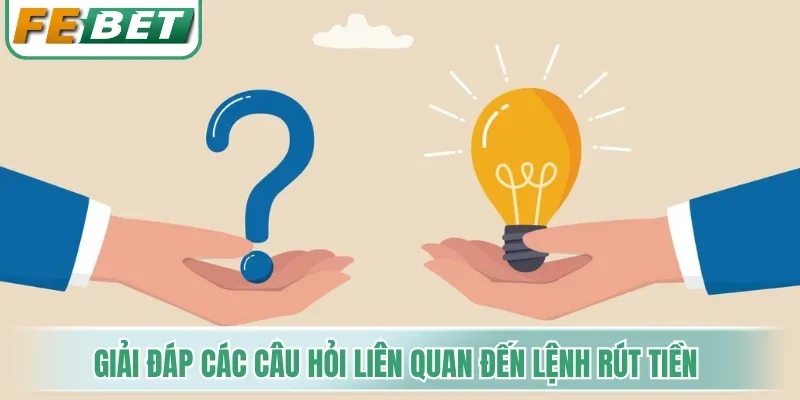 Giải đáp các câu hỏi liên quan đến lệnh rút tiền 