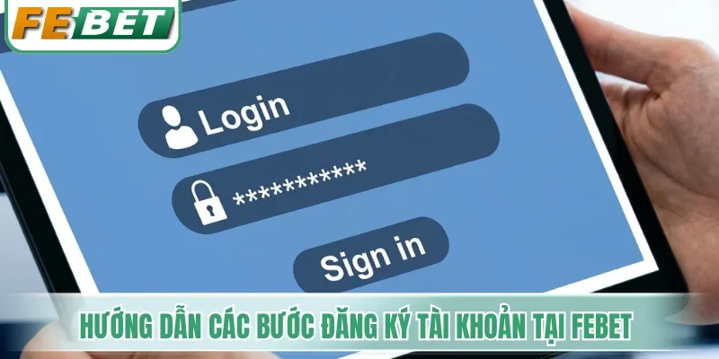 Đăng Ký Febet - Cẩm Nang Tạo Tài Khoản Chuẩn Xác Từng Bước 2 Hướng dẫn các bước đăng ký tài khoản tại Febet