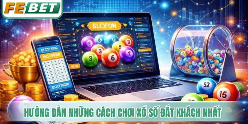 Xổ Số Febet - Điểm Hẹn Chốt Số Đẹp Nhận Thưởng 1 Ăn 99 3 Hướng dẫn những cách chơi xổ số đắt khách nhất