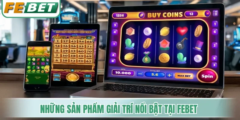 Những sản phẩm giải trí nổi bật tại Febet