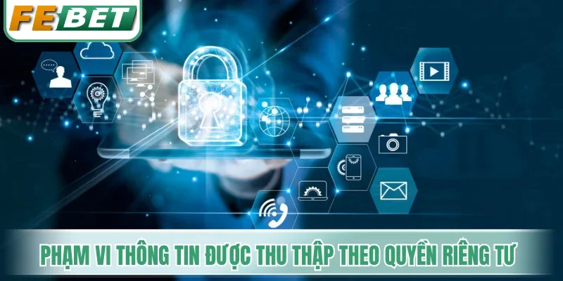 Phạm vi thông tin được thu thập theo quy định quyền riêng tư