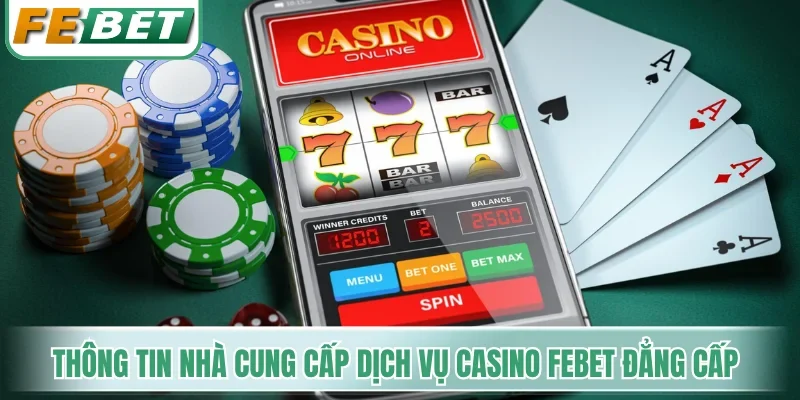 Thông tin nhà cung cấp dịch vụ casino Febet đẳng cấp