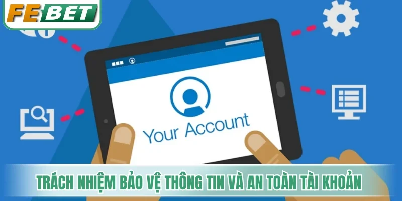 Chơi Có Trách Nhiệm - Nguyên Tắc Bảo Vệ Tài Khoản An Toàn 3 Trách nhiệm bảo vệ thông tin và an toàn tài khoản hội viên
